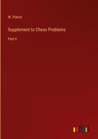 W. Pierce | Supplement To Chess Problems | Buch | Englisch (2023) | Part II