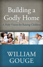 BUILDING A GODLY HOME, VOLUME 3: A HOLY VISION FOR RAISING By William Gouge NEW
