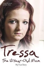 Tressa - The 12-year-old Mum: My True Story: The Twelve Year Old Mum: My Story b
