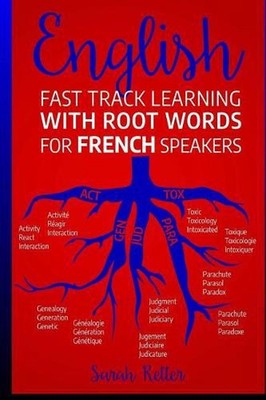 English: Fast Track Learning with Root Words for French Speakers.: If you speak