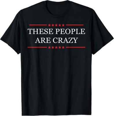 These People are Crazy T-Shirt