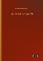 The Shakespearean Myth Appleton Morgan
