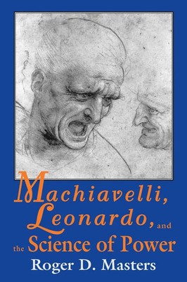 Machiavelli, Leonardo, and the Science of Power Roger D. Masters Taschenbuch