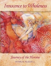 INNOCENCE TO WHOLENESS: JOURNEY OF THE HEROINE By Sharon Russell