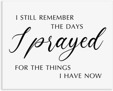 Farmhouse Decor I Still Remember the Days I Prayed for the Things I Have Now Cal