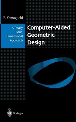 Computer-Aided Geometric Design: A Totally Four-Dimensional Approach by Fujio Ya