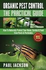 Organic Pest Control the Practical Guide: How to Naturally Protect Your Home, Garden & Food from Pests & Pesticides by Paul Jackson (Paperback / softback, 2014)