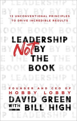 Leadership Not by the Book: 12 Unconventional Principles to Drive Incredible...