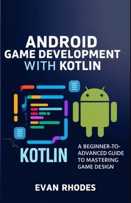 Android-Spieleentwicklung mit Kotlin: Ein Leitfaden für Anfänger bis Fortgeschrittene zum Beherrschen 