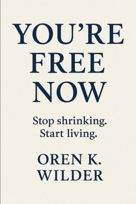 You're Free Now: Learn to Feel the Freedom Inside - Paperback NEW Oren K. Wilder