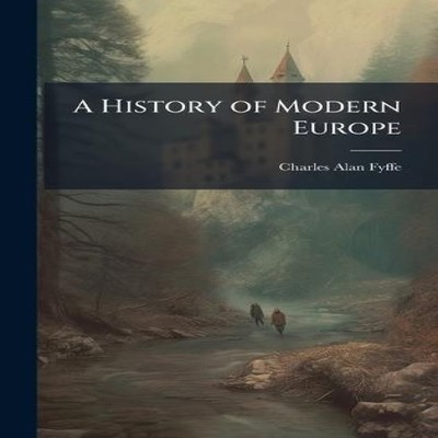 A History of Modern Europe Charles Alan Fyffe Hardcover Creative