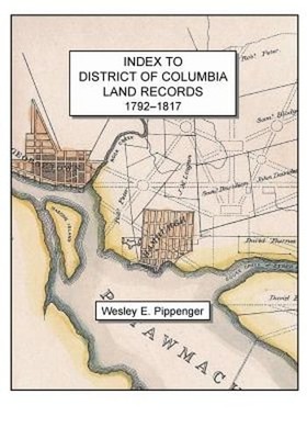 Index to District of Columbia Land Records, 1792-1817 by Wesley E Pippenger: New