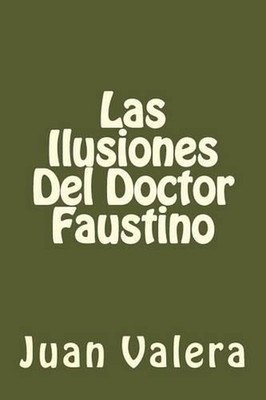 Las Ilusiones Del Doctor Faustino (Spanish Edition) by Juan Valera (Spanish) Pap