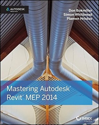 MASTERING AUTODESK REVIT MEP 2014: AUTODESK OFFICIAL PRESS By Don Bokmiller