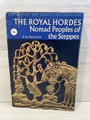 The Royal Hordes Nomad People of the Steppes by E.D. Phillips