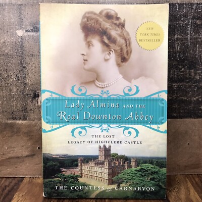Lady Almina and the Real Downton Abbey: The Lost Legacy of Highclere Castle