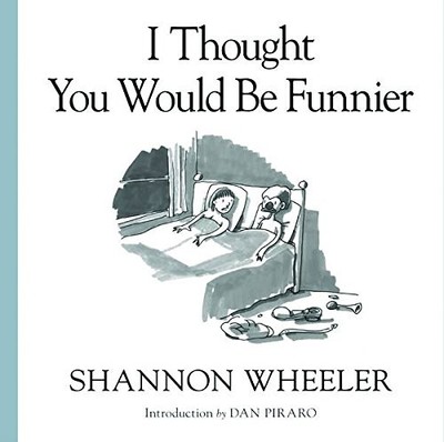 I THOUGHT YOU WOULD BE FUNNIER By Shannon Wheeler & Shannon Wheeler *Excellent*