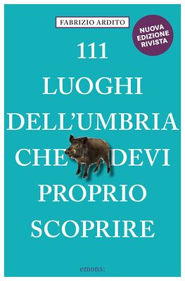 Libri Fabrizio Ardito - 111 Luoghi Dell'umbria Che Devi Proprio