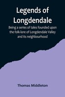Legends Of Longdendale; Being A Series Of Tales Founded Upon The Folk-Lore Of...