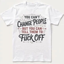 You Can't Change People Tell Them F Off Funny Sarcastic T-shirt, Humorous Tee