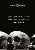 Law, Politics And The Limits Of Prosecuting Mass Atrocity Damien Rogers
