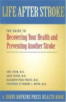 Life After Stroke: The Guide to Recovering Your Health and Preventing Another...