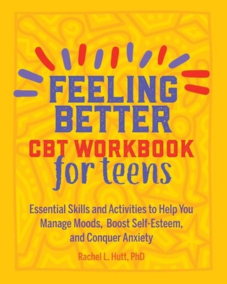 Feeling Better: CBT Workbook for Teens: Essential Skills and Activities to H...