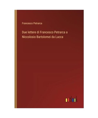 Due lettere di Francesco Petrarca a Niccolosio Bartolomei da Lucca, Petrarca, Fr