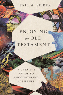 Enjoying The Old Testament: A Creative Guide To Encountering Scripture