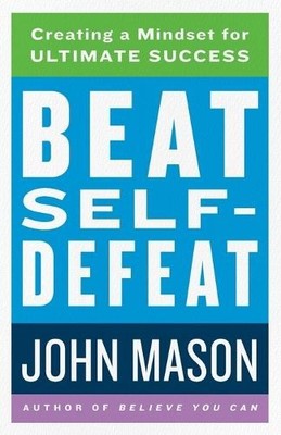 John Mason Beat Self Defeat   Creating a Mindset for Ultimate Succes (Paperback)