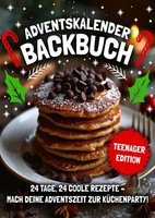 Adventskalender Backbuch - Teenager Edition!: 24 Coole & Einfache Rezepte FüR...