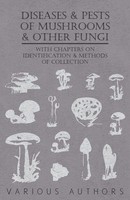 Diseases And Pests Of Mushrooms And Other Fungi - With Chapters On Disease,...