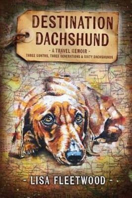 Destination Dachshund: A Travel Memoir: Three Months, Three ...