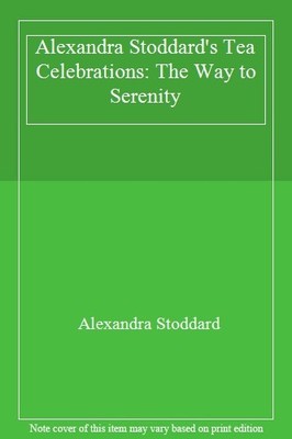 Alexandra Stoddard's Tea Celebrations: The Way to Serenity,Alexa