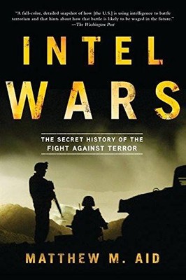 Intel Wars: The Secret History of the Fight Against Terror