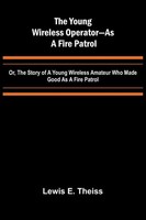 The Young Wireless Operator-As A Fire Patrol Or, The Story Of A Young...