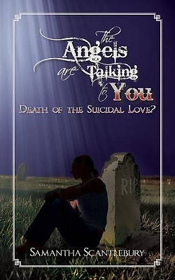 The Angels Are Talking to You: Death of the Suicidal Love? By Samantha Scantl...