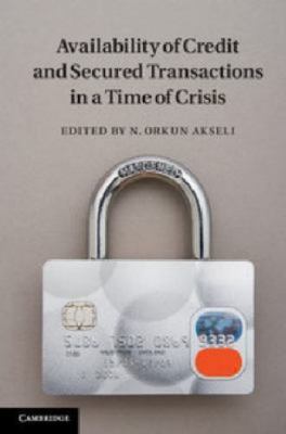 Availability Credit Secured Transactions Time Crisis N. Orkun Aks  9781107027442