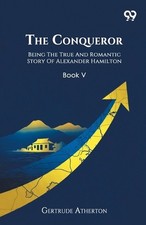 The ConquerorBeing The True And Romantic Story Of Alexander Hamilton Book V (Edi