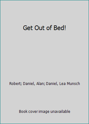 Get Out of Bed! by Robert; Daniel, Alan; Daniel, Lea Munsch