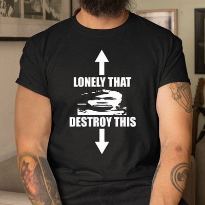 Lonely That Destroy This Shirt   Street style - Fun T-shirt