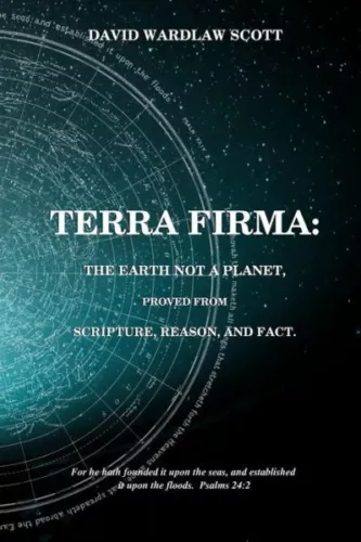 Terra Firma: The Earth Not A Planet, Proved From Scripture, Reason And Fact