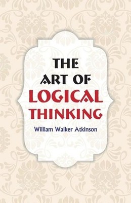 The Art of Logical Thinking by William Walker Atkinson Paperback Book