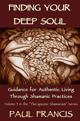 Paul Francis Finding Your Deep Soul (Paperback) Therapeutic Shamanism