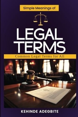 Simple Meanings of Legal Terms Common Legal Terms for A -  NEW KEHINDE. ADEGBI 2