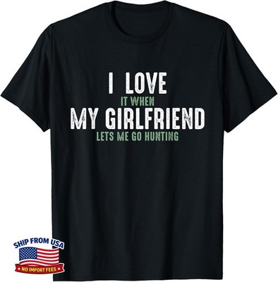 I Love It When My Girlfriend Lets Me Go Hunting T-Shirt