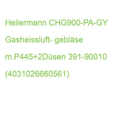 Hellermann CHG900-PA-GY Gasheissluft- gebläse m.P445+2Düsen 391-90010 (403102666