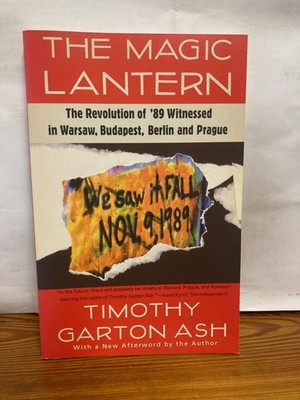 The Magic Lantern: The Revolution of '89 Timothy Garton Ash