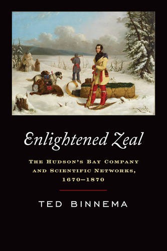 Enlightened Zeal – The Hudson`s Bay Company and Scientific Networks, 1670–1870