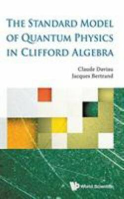 STANDARD MODEL OF QUANTUM PHYSICS IN CLIFFORD ALGEBRA, THE, Daviau, Claude,Bertr
